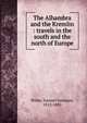 The Alhambra and the Kremlin : travels in the south and the north of Europe, Samuel Irenaeus Prime 