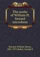 The works of William H. Seward microform, William Henry Seward 