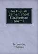 An English garner : short Elizabethan poems, Seccombe, Thomas 