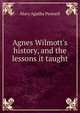 Agnes Wilmott's history, and the lessons it taught, Mary Agatha Pennell 