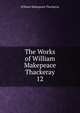 The Works of William Makepeace Thackeray. 12, William Makepeace Thackeray 