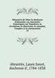 M?moires de Mme la duchesse d'Abrant?s; ou, Souvenirs historiques sur Napol?on, la r?volution, le directoire, le consulat, l'empire et la restauration, Abrante?s, Laure Junot, duchesse d', 1784-1838 
