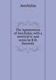 The Agamemnon of Aeschylus, with a metrical tr. and notes by B.H. Kennedy, Johannes Minckwitz Aeschylus 