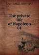 The private life of Napoleon. 01, L?vy, Arthur, 1847-1931 