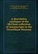 A descriptive catalogue of the McClean collection of manuscripts in the Fitzwilliam Museum, Fitzwilliam Museum. Library,McClean, F. (Frank), 1837-1904,James, M. R. (Montague Rhodes), 1862-1936 