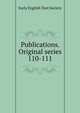 Publications. Original series. 110-111, Early English Text Society 