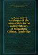 A descriptive catalogue of the manuscripts in the college library of Magdalene College, Cambridge, Magdalene College (University of Cambridge). Library,James, M. R. (Montague Rhodes), 1862-1936 