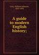 A guide to modern English history;, Cory, William Johnson, 1823-1892 