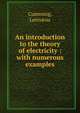An introduction to the theory of electricity : with numerous examples, Lennaeus Cumming 