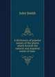 A dictionary of popular names of the plants which furnish the natural and acquired wants of man ., John Smith 
