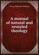 A manual of natural and revealed theology, Henry Wilkinson Williams 