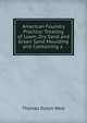 American Foundry Practice: Treating of Loam, Dry Sand and Green Sand Moulding and Containing a ., Thomas Dyson West 