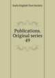 Publications. Original series. 49, Early English Text Society 