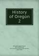 History of Oregon. 2, Bancroft, Hubert Howe, 1832-1918 
