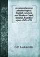 A comprehensive phraseological English-Ancient and Modern Greek lexicon, founded upon a MS. of G ., G.P. Laskarides 