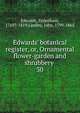Edwards' botanical register, or, Ornamental flower-garden and shrubbery, Edwards, Sydenham, 1769?-1819,Lindley, John, 1799-1865 