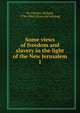 Some views of freedom and slavery in the light of the New Jerusalem. 1, De Charms, Richard, 1796-1864. [from old catalog] 