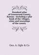 Standard atlas of Greenwood County, Kansas : including a plat book of the villages, cities and townships of the county ., Geo. A. Ogle &amp; Co 