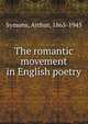 The romantic movement in English poetry, Arthur Symons 