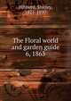 The Floral world and garden guide. 6, 1863, Hibberd, Shirley, 1825-1890 