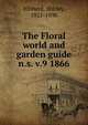 The Floral world and garden guide. n.s. v.9 1866, Hibberd, Shirley, 1825-1890 