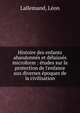 Histoire des enfants abandonn?s et d?laiss?s microform : ?tudes sur la protection de l'enfance aux diverses ?poques de la civilisation, Lallemand, L?on 