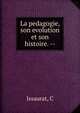 La pedagogie, son evolution et son histoire. --, C. Issaurat 