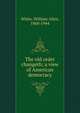 The old order changeth; a view of American democracy, White, William Allen, 1868-1944 