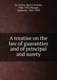 A treatise on the law of guaranties and of principal and surety, De Colyar, Henry Anselm, 1846-1925,Morgan, Appleton, 1845-1928 
