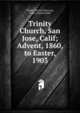 Trinity Church, San Jose, Calif; Advent, 1860, to Easter, 1903, Trinity Church (San Jose, Calif.). Parish Guild 