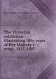 The Victorian exhibition : illustrating fifty years of Her Majesty's reign, 1837-1887, Marlborough New London Gallery 