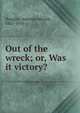 Out of the wreck; or, Was it victory?, Amanda Minnie Douglas 