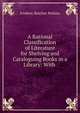 A Rational Classification of Literature for Shelving and Cataloguing Books in a Library: With ., Frederic Beecher Perkins 