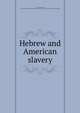 Hebrew and American slavery, Corwin, Gabriel Smith, b. 1802. [from old catalog],YA Pamphlet Collection (Library of Congress) DLC [from old catalog] 