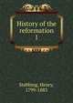 History of the reformation. 1, Stebbing Henry 