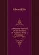 A Practical manual of the diseases of children: With a Formulary / by Edward Ellis ., Edward Ellis 
