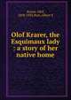 Olof Krarer, the Esquimaux lady : a story of her native home, Krarer, Olof, 1858-1935,Post, Albert S 