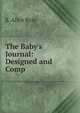 The Baby's Journal: Designed and Comp, S. Alice Bray 