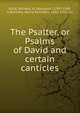 The Psalter, or Psalms of David and certain canticles, Rolle, Richard, of Hampole, 1290?-1349, tr,Bramley, Henry Ramsden, 1833-1917, ed 