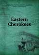 Eastern Cherokees, [Poe, Charles] [from old catalog],United States. 59th Congress, 2d session, 1906-1907. Senate. [from old catalog],Putman, Samuel A. [from old catalog] 