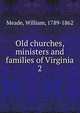 Old churches, ministers and families of Virginia. 2, Meade, William, 1789-1862 