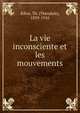 La vie inconsciente et les mouvements, Theodule Armand Ribot 