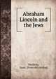 Abraham Lincoln and the Jews, Markens, Isaac. [from old catalog] 