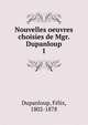 Nouvelles oeuvres choisies de Mgr. Dupanloup. 1, Dupanloup Felix 