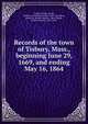 Records of the town of Tisbury, Mass., beginning June 29, 1669, and ending May 16, 1864, Tisbury (Mass.),Swift, William S. (William Smith), 1860-,Cleveland, Jennie W. (Jennie Warren), 1869-,Banks, Charles Edward, 1854-1931 