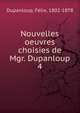 Nouvelles oeuvres choisies de Mgr. Dupanloup. 4, Dupanloup Felix 