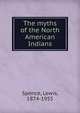 The myths of the North American Indians, Spence, Lewis, 1874-1955 