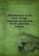 . Introduction to the study of sign language among the North American Indians . 2, Mallery, Garrick, 1831-1894,Smithsonian Institution. Bureau of American Ethnology 