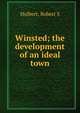 Winsted; the development of an ideal town, Robert S. Hulbert 