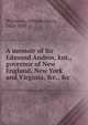 A memoir of Sir Edmund Andros, knt., governor of New England, New York and Virginia, &c., &c., Whitmore, William Henry 